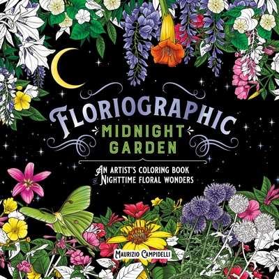 Floriographic: Midnight Garden: An Artist's Coloring Book of Nighttime Floral Wonders - Maurizio Campidelli