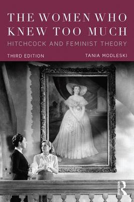 The Women Who Knew Too Much: Hitchcock and Feminist Theory - Tania Modleski
