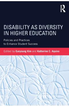 Coperta cărții 'Disability as Diversity in Higher Education: Policies and Practices to Enhance Student Success - Eunyoung Kim'