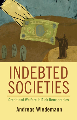 Indebted Societies: Credit and Welfare in Rich Democracies - Andreas Wiedemann