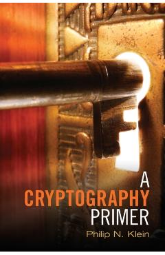 Poza produsului A Cryptography Primer: Secrets and Promises - Philip N. Klein