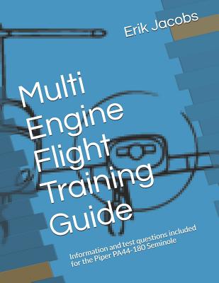 Coperta cărții 'Multi Engine Flight Training Guide: Information and test questions included for the Piper PA44-180 Seminole - Erik'