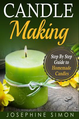 Candle Making: Step-by-Step Guide to Homemade Candles - Josephine Simon