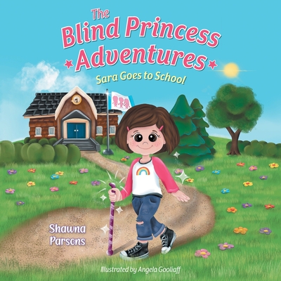 The Blind Princess Adventures: Sara Goes to School - Shawna Parsons