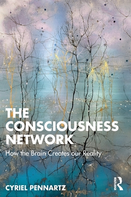 The Consciousness Network: How the Brain Creates our Reality - Cyriel Pennartz
