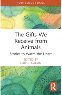 Coperta cărții 'The Gifts We Receive from Animals: Stories to Warm the Heart - Lori R. Kogan'
