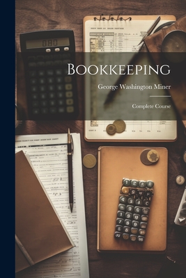 Bookkeeping: Complete Course - George Washington Miner