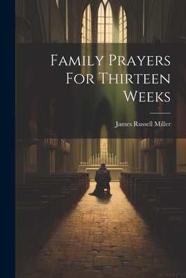 Family Prayers For Thirteen Weeks - James Russell Miller