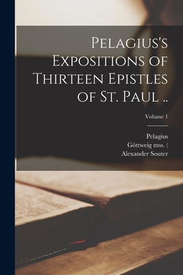 Pelagius's Expositions of Thirteen Epistles of St. Paul ..; Volume 1 - Pelagius
