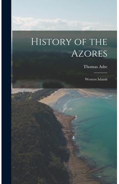 Coperta cărții 'History of the Azores: Western Islands - Thomas Ashe'