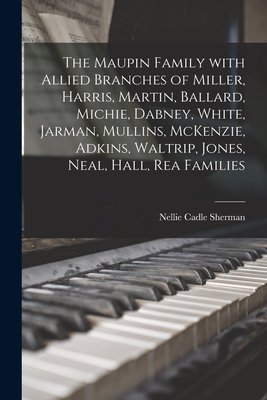 The Maupin Family With Allied Branches of Miller, Harris, Martin, Ballard, Michie, Dabney, White, Jarman, Mullins, McKenzie, Adkins, Waltrip, Jones, N - Nellie Cadle (watson) 1895- Sherman