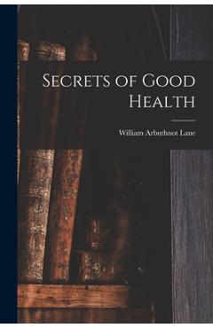 Coperta cărții 'Secrets of Good Health - William Arbuthnot 1856-1943 N. Lane'