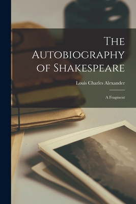 The Autobiography of Shakespeare: a Fragment - Louis Charles 1839-1913 Alexander