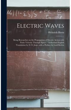 Coperta cărții 'Electric Waves: Being Researches on the Propagation of Electric Action With Finite Velocity Through Space / Authorised'