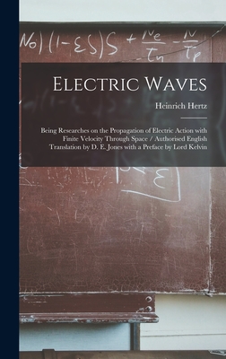 Coperta cărții 'Electric Waves: Being Researches on the Propagation of Electric Action With Finite Velocity Through Space / Authorised'