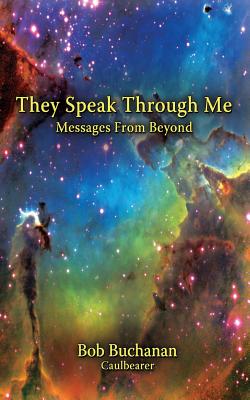 They Speak Through Me: Messages From Beyond - Bob Buchanan