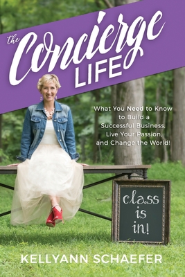Coperta cărții 'The Concierge Life: What You Need to Know to Build a Successful Business, Live Your Passion, and Change the World! -'