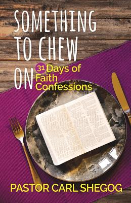 Coperta cărții 'Something to Chew On: 31 Days of Faith Confessions - Carl Shegog'