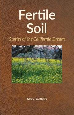 Coperta cărții 'Fertile Soil: Stories of the California Dream - Mary Smathers'