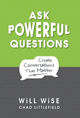 Ask Powerful Questions: Create Conversations That Matter - Will Wise