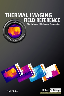 Thermal Imaging Field Reference: The Infrared (IR) Camera Companion - Robert St George