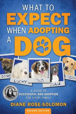 What to Expect When Adopting a Dog: A Guide to Successful Dog Adoption for Every Family - Diane Rose-solomon