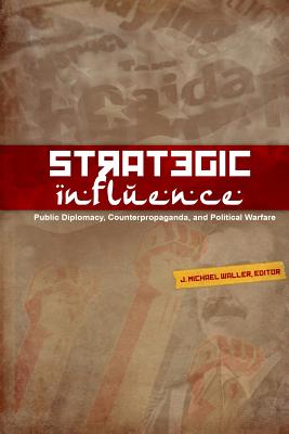 Strategic Influence: Public Diplomacy, Counterpropaganda, and Political Warfare - J. Michael Waller