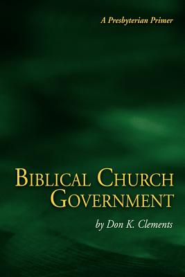Coperta cărții 'Biblical Church Government - Don K. Clements'
