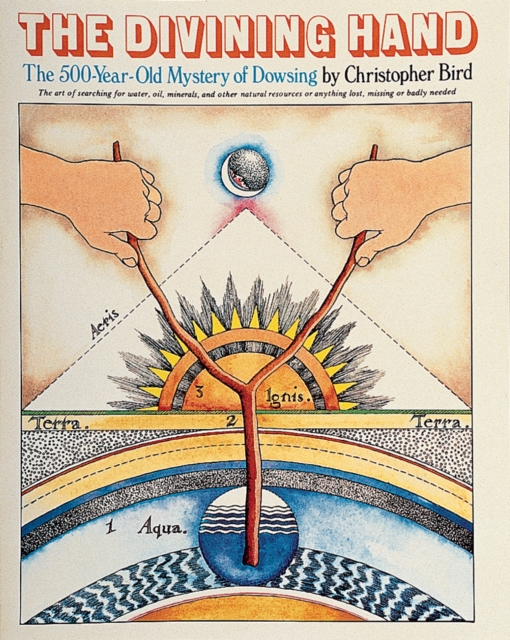 The Divining Hand: The 500 Year-Old Mystery of Dowsing - Christopher Bird