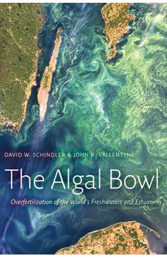 Coperta cărții 'The Algal Bowl: Overfertilization of the World's Freshwaters and Estuaries - David W. Schindler'