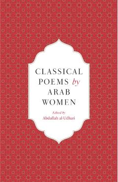 Classical Poems by Arab Women: An Anthology - Abdullah Al-udhari