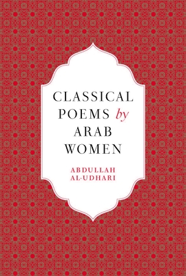 Classical Poems by Arab Women: An Anthology - Abdullah Al-udhari