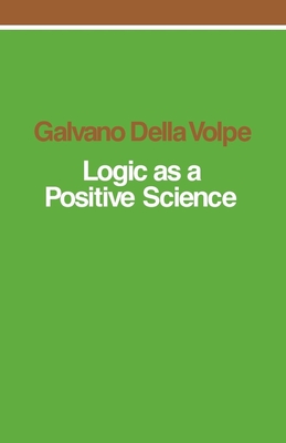 Logic as a Positive Science - Galvano Della Volpe