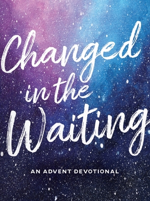 Changed in the Waiting: An Advent Devotional - Michaele Lavigne