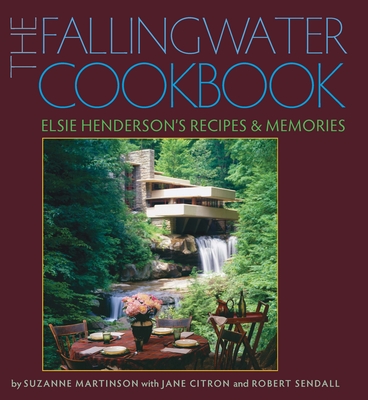 The Fallingwater Cookbook: Elsie Henderson's Recipes and Memories - Suzanne Martinson