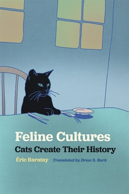 Feline Cultures: Cats Create Their History - Éric Baratay