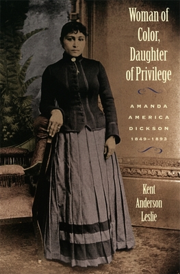 Woman of Color, Daughter of Privlege: Amanda America Dickson, 1849-1893 - Kent Andersen Leslie