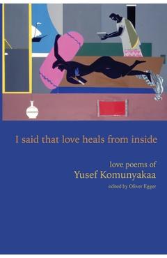 Poza produsului I Said That Love Heals from Inside: Love Poems of Yusef Komunyakaa - Yusef Komunyakaa