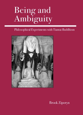 Being and Ambiguity: Philosophical Experiments with Tiantai Buddhism - Brook Ziporyn