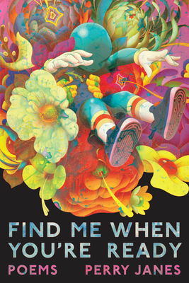 Find Me When You're Ready: Poems - Perry Janes