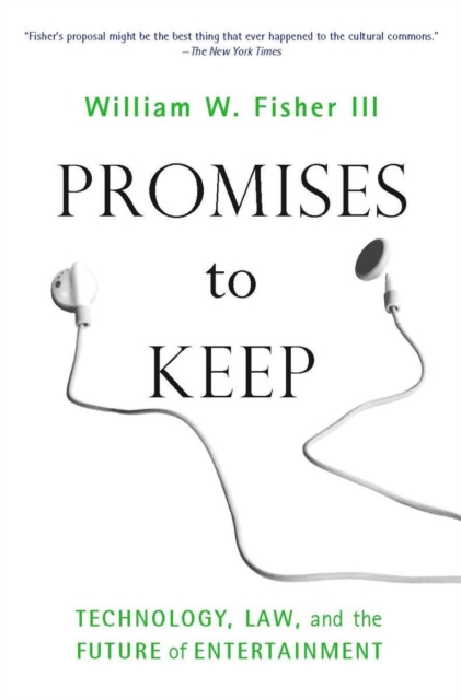 Promises to Keep: Technology, Law, and the Future of Entertainment - William W. Fisher