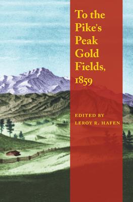 To the Pike's Peak Gold Fields, 1859 - Leroy R. Hafen