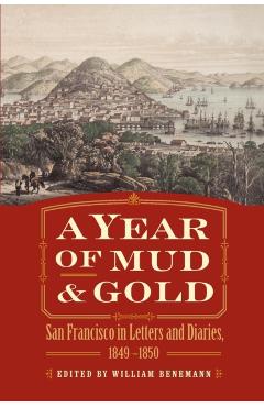 Poza produsului A Year of Mud and Gold: San Francisco in Letters and Diaries, 1849-1850 - William Benemann