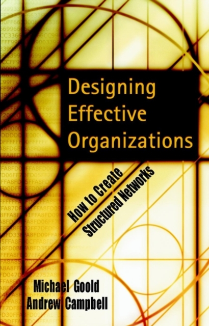 Designing Effective Organizations: How to Create Structured Networks - Michael Goold