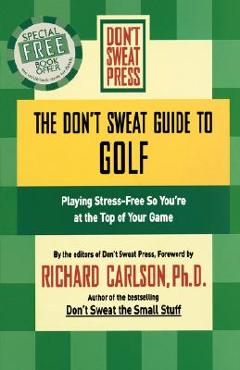 Coperta cărții 'The Don't Sweat Guide to Golf: Playing Stress-Free So You're at the Top of Your Game - Richard Carlson'