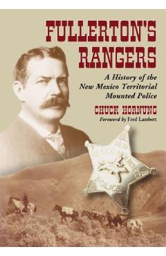 Poza produsului Fullerton's Rangers: A History of the New Mexico Territorial Mounted Police - Chuck Hornung