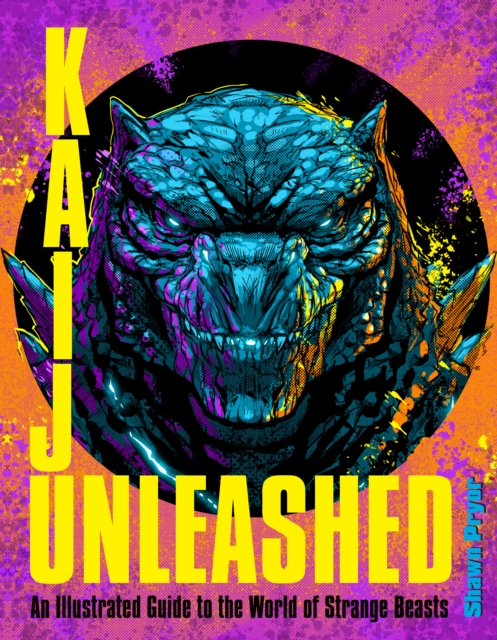Kaiju Unleashed: An Illustrated Guide to the World of Strange Beasts - Shawn Pryor