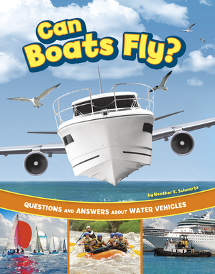 Can Boats Fly?: Questions and Answers about Water Vehicles - Heather E. Schwartz