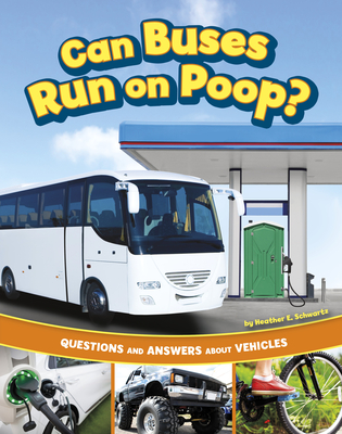 Can Buses Run on Poop?: Questions and Answers about Vehicles - Heather E. Schwartz