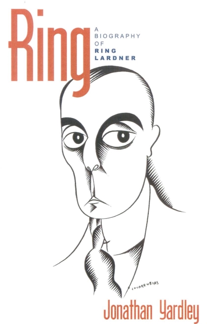 Ring: A Biography of Ring Lardner - Jonathan Yardley